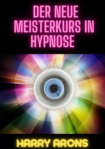 Der Neue Meisterkurs in Hypnose - Harry Arons - Libro StreetLib 2024 | Libraccio.it