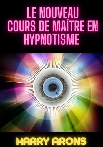 Le nouveau cours de maître en hypnotisme - Harry Arons - Libro StreetLib 2024 | Libraccio.it