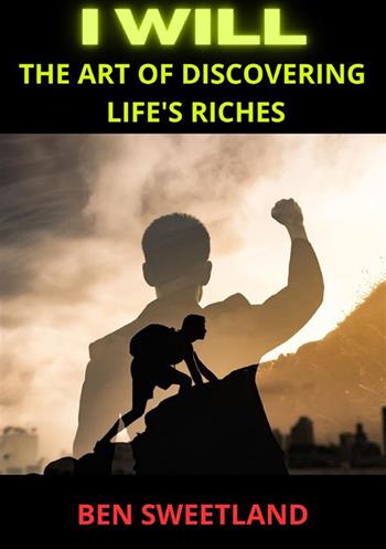 I will. The art of discovering life's riches - Ben Sweetland - Libro StreetLib 2024 | Libraccio.it