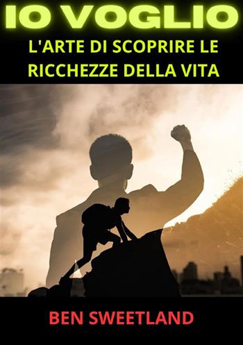 Io voglio. L'arte di scoprire le ricchezze della vita - Ben Sweetland - Libro StreetLib 2024 | Libraccio.it