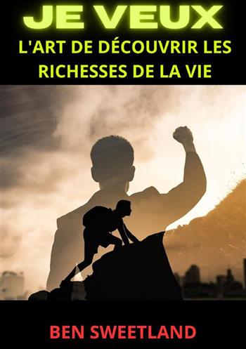 Je veux. L'art de découvrir les richesses de la vie - Ben Sweetland - Libro StreetLib 2024 | Libraccio.it