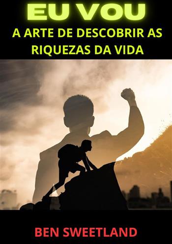 Eu vou. A arte de descobrir as riquezas da vida - Ben Sweetland - Libro StreetLib 2024 | Libraccio.it