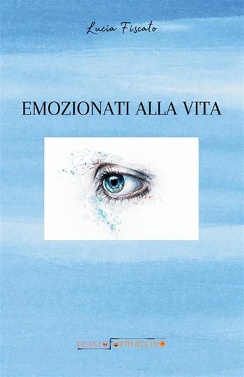 Emozionati alla vita - Lucia Fiscato - Libro StreetLib 2023 | Libraccio.it