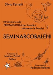 SeminArcobaleni. Introduzione alla permacultura per bambini... attraverso le favole. Ediz. a caratteri grandi