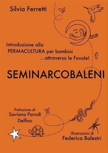 SeminArcobaleni. Introduzione alla permacultura per bambini... attraverso le favole. Ediz. a caratteri grandi - Silvia Ferretti - Libro StreetLib 2024 | Libraccio.it