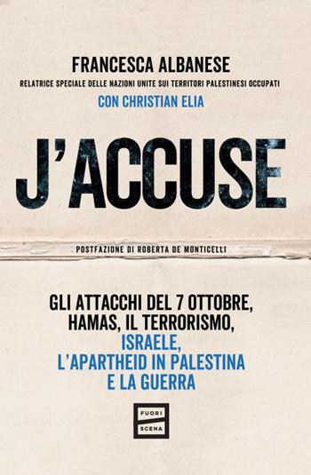J'accuse. Gli attacchi del 7 ottobre, Hamas, il terrorismo, Israele, l'apartheid in Palestina e la guerra - Francesca Albanese, Christian Elia - Libro Fuoriscena 2023 | Libraccio.it