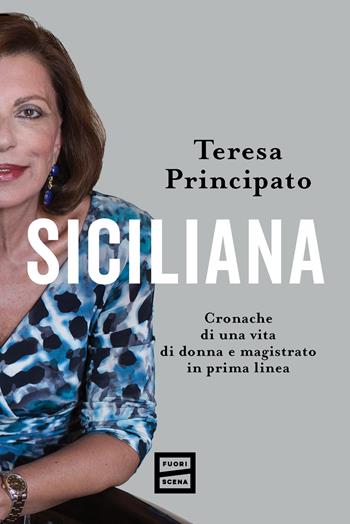 Siciliana. Cronache di una vita di donna e magistrato in prima linea - Teresa Principato - Libro Fuoriscena 2024 | Libraccio.it
