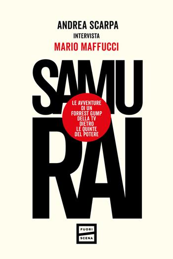 Samurai. Le avventure di un Forrest Gump della tv dietro le quinte del potere - Andrea Scarpa, Mario Maffucci - Libro Fuoriscena 2025 | Libraccio.it