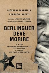 Berlinguer deve morire. Il piano dei servizi segreti dell'Est per uccidere il leader del Partito comunista. Nuova ediz.