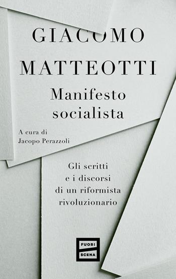 Manifesto socialista. Gli scritti e i discorsi di un socialista rivoluzionario - Giacomo Matteotti - Libro Fuoriscena 2024 | Libraccio.it