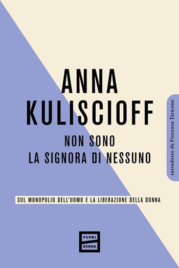 Non sono la signora di nessuno. Sul monopolio dell'uomo e la liberazione della donna - Anna Kuliscioff - Libro Fuoriscena 2024 | Libraccio.it
