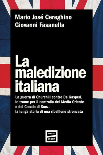 La maledizione italiana. La guerra di Churchill contro De Gasperi, le trame per il controllo del Medio Oriente e del Canale di Suez, la lunga storia di una ribellione stroncata - Mario José Cereghino, Giovanni Fasanella - Libro Fuoriscena 2025 | Libraccio.it