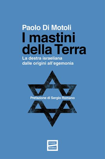 I mastini della terra. La destra israeliana dalle origini all'egemonia - Paolo Di Motoli - Libro Fuoriscena 2025 | Libraccio.it