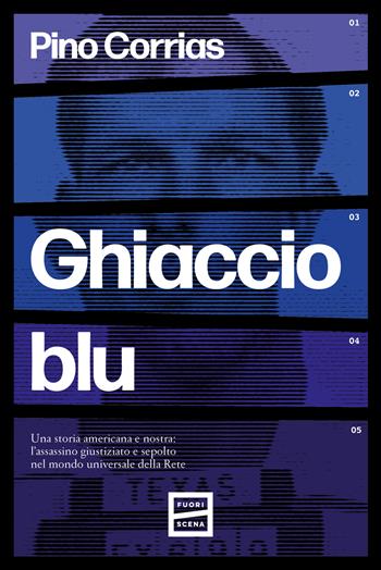 Ghiaccio blu. Una storia americana e nostra: l'assassino giustiziato e sepolto nel mondo universale della rete - Pino Corrias - Libro Fuoriscena 2025 | Libraccio.it