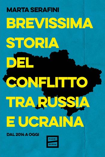Brevissima storia del conflitto tra Russia e Ucraina. Dal 2014 a oggi - Marta Serafini - Libro Fuoriscena 2026 | Libraccio.it
