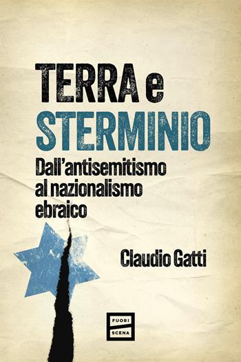 Terra e sterminio. Dall'antisemitismo al nazionalismo ebraico - Claudio Gatti - Libro Fuoriscena 2026 | Libraccio.it