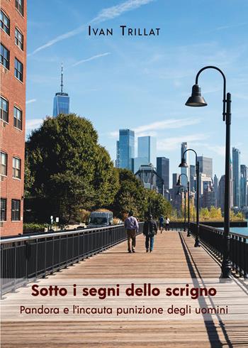 Sotto i segni dello scrigno. Pandora e l'incauta punizione degli uomini - Ivan Trillat - Libro Youcanprint 2023 | Libraccio.it