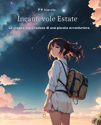 Incantevole estate. La magica esplorazione di una piccola avventuriera - Paolo Francesco Improta - Libro Youcanprint 2023 | Libraccio.it