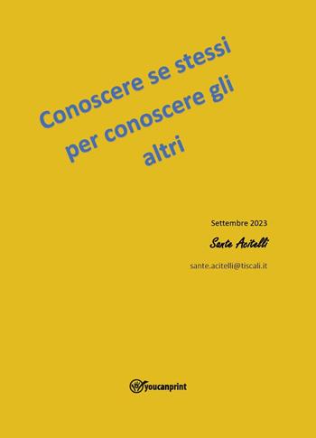 Conoscere se stessi per conoscere gli altri - Sante Acitelli - Libro Youcanprint 2023 | Libraccio.it