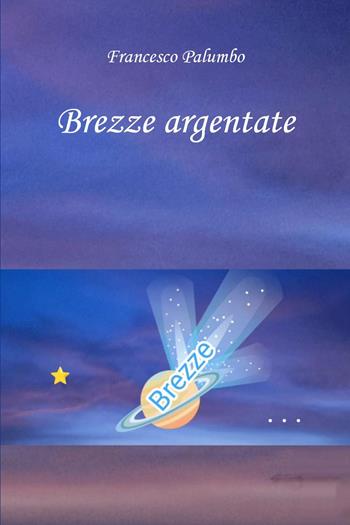 Brezze argentate - Francesco Palumbo - Libro Youcanprint 2023 | Libraccio.it