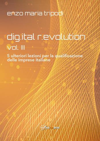 Dig.ital r.evolution. 5 ulteriori lezioni per la qualificazione delle imprese italiane. Vol. 3 - Enzo Maria Tripodi - Libro Youcanprint 2023 | Libraccio.it