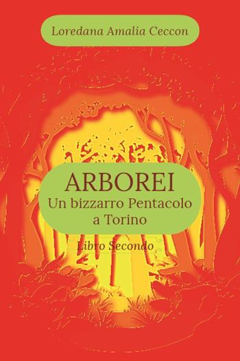 Arborei. Un bizzarro pentacolo a Torino. Vol. 2 - Loredana Amalia Ceccon - Libro Youcanprint 2023 | Libraccio.it