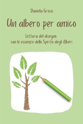 Un albero per amico. Lettura del disegno con le essenze dello Spirito degli Alberi - Daniela Grossi - Libro Youcanprint 2023 | Libraccio.it