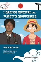 Eiichiro Oda. I balordi del mare: Strawhat crew! I grandi maestri del fumetto giapponese