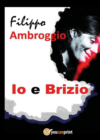Io e Brizio - Filippo Ambroggio - Libro Youcanprint 2023 | Libraccio.it