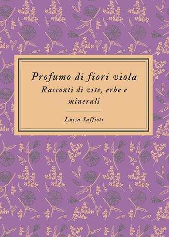 Profumo di fiori viola. Racconti di vite, erbe e minerali - Luisa Saffioti - Libro Youcanprint 2023 | Libraccio.it