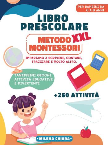 Libro prescolare XXL. Metodo Montessori: pronti per la scuola - Chiara Milena - Libro Youcanprint 2023 | Libraccio.it