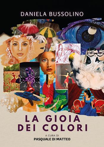 La gioia dei colori. Ediz. a colori - Daniela Bussolino - Libro Youcanprint 2023 | Libraccio.it