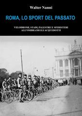 Roma, lo sport del passato. Velodromi, stadi, palestre e sferisteri all'ombra degli acquedotti