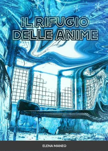 Il rifugio delle anime - Elena Maneo - Libro Youcanprint 2023 | Libraccio.it