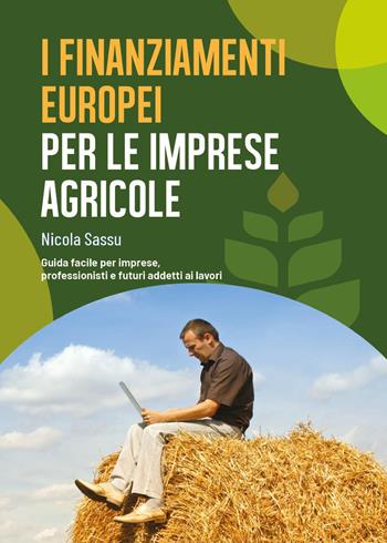I finanziamenti europei per le imprese agricole. Guida facile per imprese, professionisti e futuri addetti ai lavori - Nicola Sassu - Libro Youcanprint 2023 | Libraccio.it