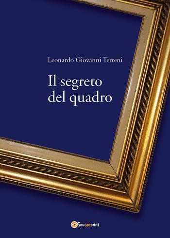 Il segreto del quadro - Leonardo Giovanni Terreni - Libro Youcanprint 2023 | Libraccio.it