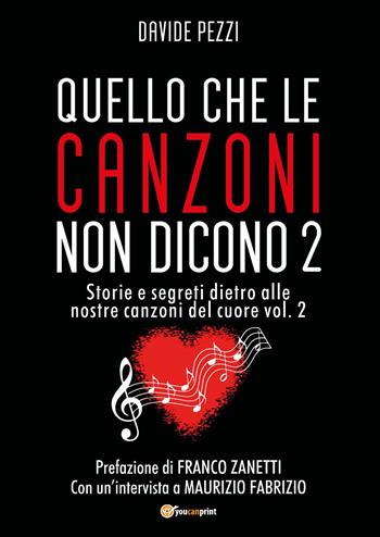 Quello che le canzoni non dicono. Storie e segreti dietro alle nostre canzoni del cuore. Vol. 2 - Davide Pezzi - Libro Youcanprint 2023 | Libraccio.it