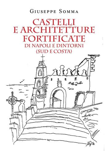 Castelli e architetture fortificate di Napoli e dintorni (sud e costa) - Giuseppe Somma - Libro Youcanprint 2023 | Libraccio.it