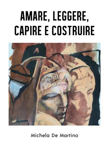 Amare, leggere, capire e costruire - Michela De Martino - Libro Youcanprint 2023 | Libraccio.it