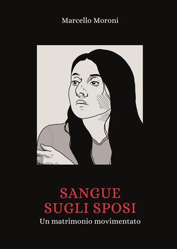 Sangue sugli sposi. Un matrimonio movimentato - Marcello Moroni - Libro Youcanprint 2023 | Libraccio.it