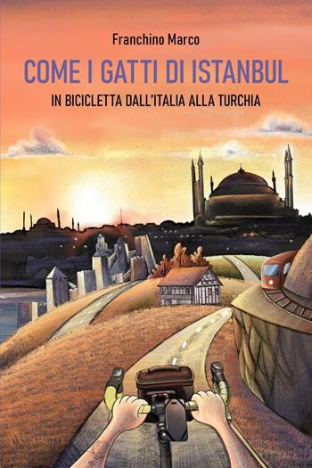 Come i gatti di Istanbul. In bicicletta dall'Italia alla Turchia - Marco Franchino - Libro Youcanprint 2023 | Libraccio.it