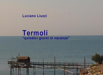 Termoli. «Quindici giorni in vacanza». Ediz. illustrata - Luciano Liuzzi - Libro Youcanprint 2023 | Libraccio.it