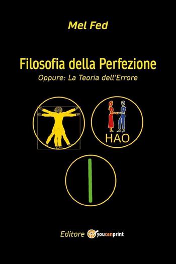 Filosofia della perfezione. Oppure: la teoria dell'errore - Mel Fed - Libro Youcanprint 2023 | Libraccio.it