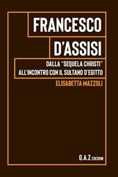 Francesco d'Assisi. Dalla "sequela Christi" all'incontro con il sultano d'Egitto