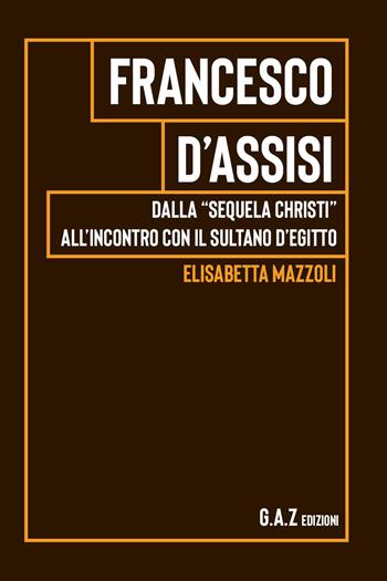 Francesco d'Assisi. Dalla "sequela Christi" all'incontro con il sultano d'Egitto - Elisabetta Mazzoli - Libro Youcanprint 2023 | Libraccio.it