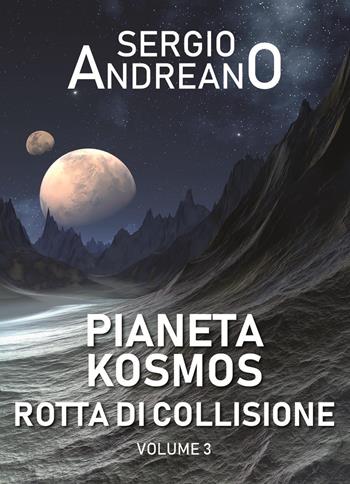 Pianeta Kosmos. Vol. 3: Rotta di collisione - Sergio Andreano - Libro Youcanprint 2023 | Libraccio.it