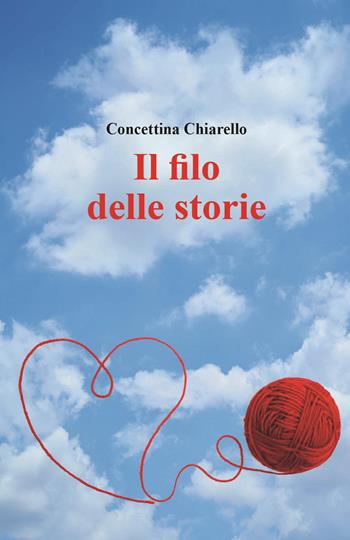 Il filo delle storie - Concettina Chiarello - Libro Youcanprint 2023 | Libraccio.it