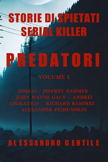 Predatori. Storie di spietati serial killer. Vol. 1 - Alessandro Gentile - Libro Youcanprint 2023 | Libraccio.it
