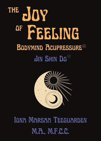 Joy of feeling. Bodymind acupressure. Jin shi do - Marsaa Iona Teeguarden - Libro Youcanprint 2025 | Libraccio.it