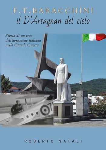 F. T. Baracchini il D'Artagnan del cielo. Storia di un eroe dell'aviazione italiana nella grande guerra - Roberto Natali - Libro Youcanprint 2024 | Libraccio.it